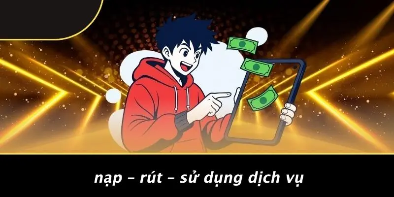 Nạp – Rút – Sử Dụng Dịch Vụ